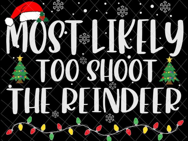Most likely too shoot the reindeer svg, family christmas svg, most likely svg, family xmas svg, quote christmas t shirt designs for sale