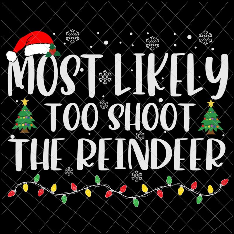 Most Likely Too Shoot The Reindeer Svg, Family Christmas Svg, Most Likely Svg, Family Xmas Svg, Quote Christmas