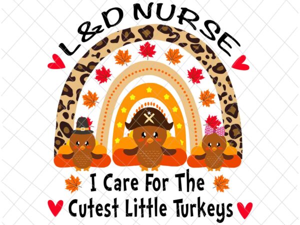 L&d nurse i care for the cutest little turkeys svg, nurse thanksgiving svg, little turkeys thanksgiving svg t shirt vector graphic