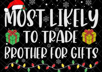 Most Likely To Trade Brother For Gifts Svg, Family Christmas Svg, Most Likely Svg, Family Xmas Svg, Quote Christmas t shirt designs for sale