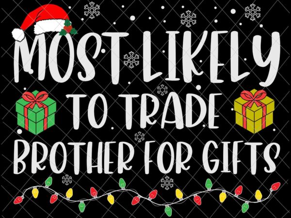 Most likely to trade brother for gifts svg, family christmas svg, most likely svg, family xmas svg, quote christmas t shirt designs for sale