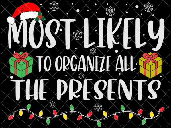 Most likely to organize all the presents svg, family christmas svg, most likely svg, family xmas svg, quote christmas t shirt designs for sale