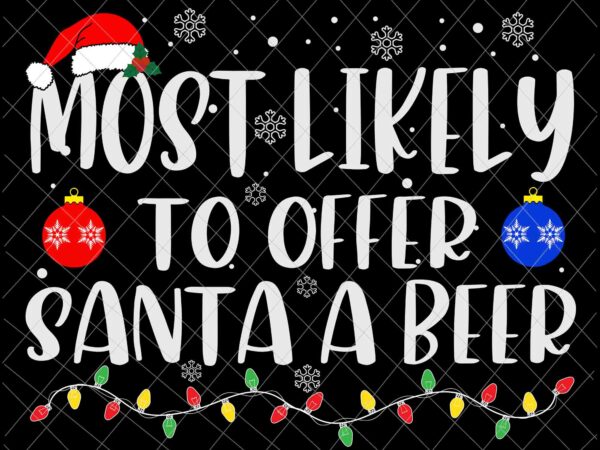 Most likely to offer santa a beer svg, family christmas svg, most likely svg, family xmas svg, quote beer christmas t shirt designs for sale