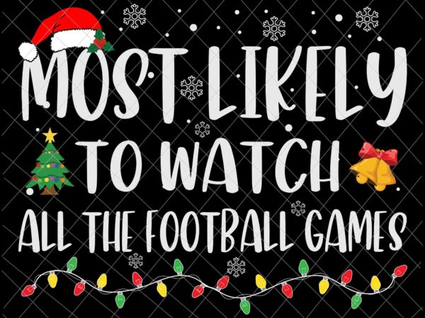 Most likely to watch all the football games svg, family christmas svg, most likely svg, family xmas svg, quote christmas t shirt designs for sale