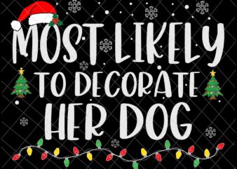Most Likely To Decorate Her Dog Svg, Family Christmas Svg, Most Likely Svg, Family Xmas Svg, Quote Christmas t shirt designs for sale