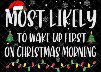Most Likely To Wake Up First On Christmas Morning Svg, Family Christmas Svg, Most Likely Svg, Family Xmas Svg, Quote Christmas t shirt designs for sale