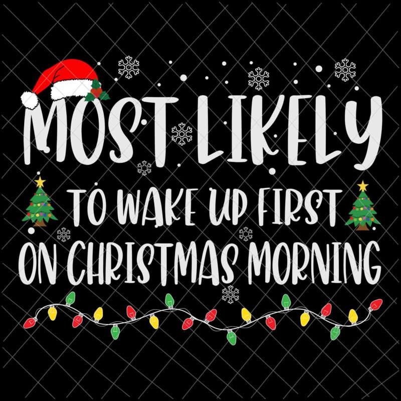 Most Likely To Wake Up First On Christmas Morning Svg, Family Christmas Svg, Most Likely Svg, Family Xmas Svg, Quote Christmas