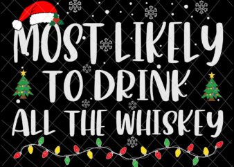 Most Likely To Drink All The Whiskey Svg, Family Christmas Svg, Most Likely Svg, Family Xmas Svg, Quote Christmas t shirt designs for sale