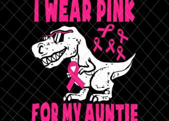 I Wear Pink For My Auntie Svg, T- Rex Breast Cancer Awareness Auntie Svg, Breast Cancer Svg, Auntie Dinosaur Pink Ribbon Svg