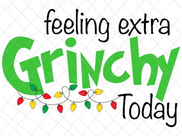 Feeling extra grinchy today christmas lights svg, quote xmas svg, quote christmas svg t shirt graphic design