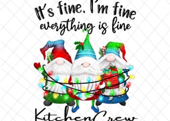 It’s Fine I’m Fine Everything Is Fine Gnome Png, KitchenCrew Gnome Christmas Png, KitchenCrew Xmas Png t shirt design for sale