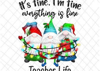 It’s Fine I’m Fine Everything Is Fine Gnome Png, Teacher Life Gnome Christmas Png, Teacher Life Xmas Png, Teacher Life Png t shirt design for sale