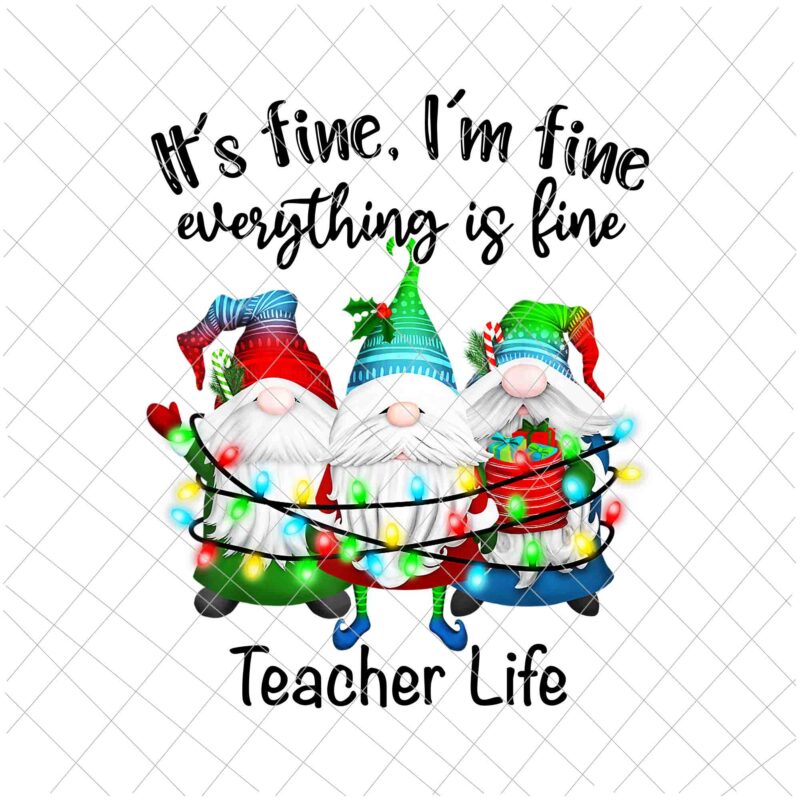 It’s Fine I’m Fine Everything Is Fine Gnome Png, Teacher Life Gnome Christmas Png, Teacher Life Xmas Png, Teacher Life Png