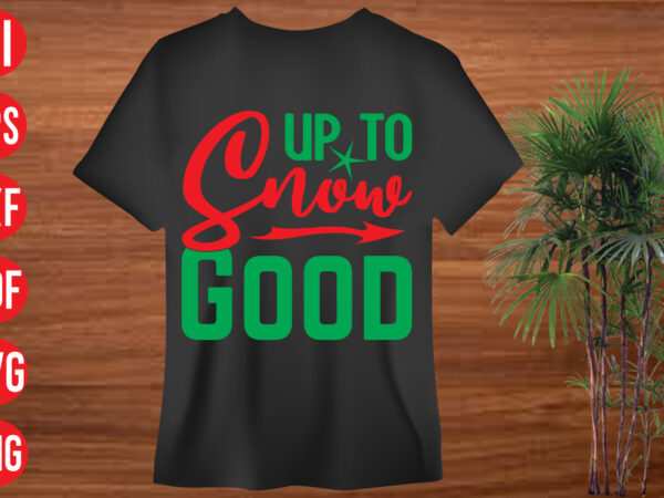 Up to snow good t shirt design, up to snow good svg cut file, up to snow good svg design , christmas svg mega bundle , 130 christmas design bundle Up to snow good t shirt design, up to snow good svg cut file, up to snow good svg design , christmas svg mega bundle , 130 christmas design bundle