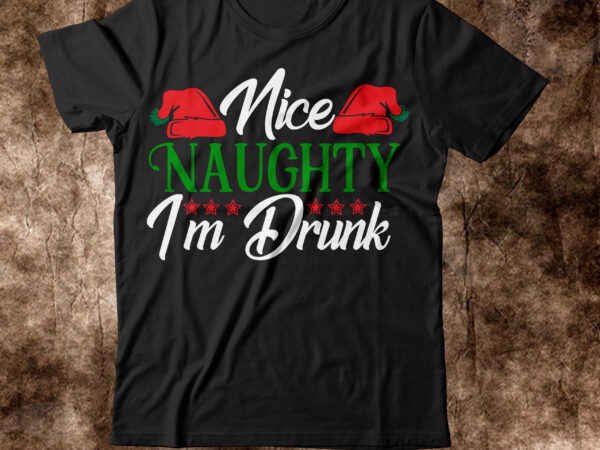 Nice naughty i ‘ m drunk t-shirt design,winter svg bundle, christmas svg, winter svg, santa svg, christmas quote svg, funny quotes svg, snowman svg, holiday svg, winter quote svgchristmas svg