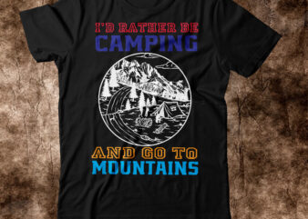 i’d rather be camping and go to mountains T-shirt Design,Happy Camper Shirt, Happy Camper Tshirt, Happy Camper Gift, Camping Shirt, Camping Tshirt, Camper Shirt, Camper Tshirt, Cute Camping ShirCamping Life