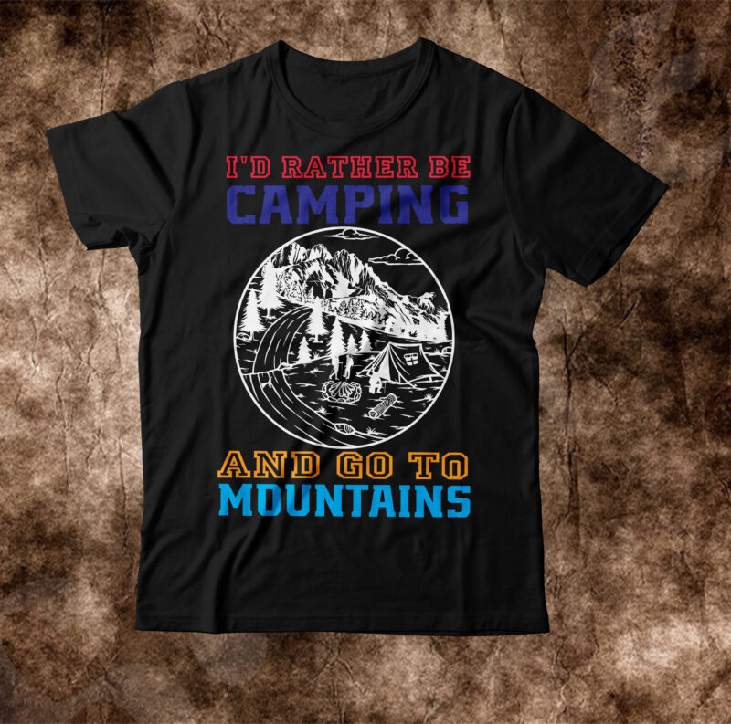 i'd rather be camping and go to mountains T-shirt Design,Happy Camper Shirt, Happy Camper Tshirt, Happy Camper Gift, Camping Shirt, Camping Tshirt, Camper Shirt, Camper Tshirt, Cute Camping ShirCamping Life