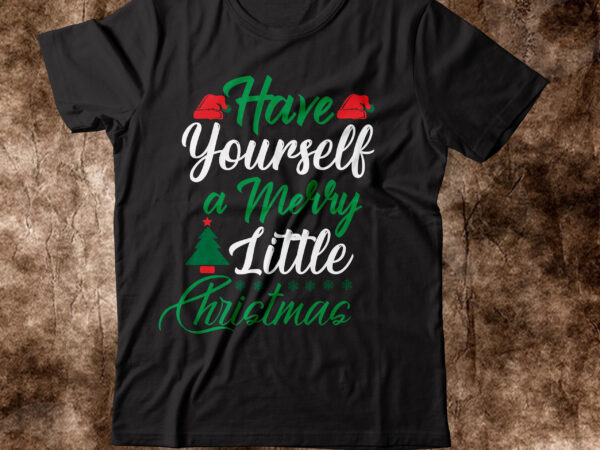 Have yourself a merry little christmas t-shirt design,winter svg bundle, christmas svg, winter svg, santa svg, christmas quote svg, funny quotes svg, snowman svg, holiday svg, winter quote svgchristmas svg