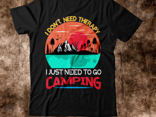 I don’t need therapy i just need to go camping t-shirt design,happy camper shirt, happy camper tshirt, happy camper gift, camping shirt, camping tshirt, camper shirt, camper tshirt, cute camping