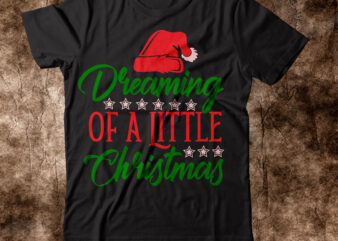 Dreaming Of A Little Christmas T-shirt Design,Winter SVG Bundle, Christmas Svg, Winter svg, Santa svg, Christmas Quote svg, Funny Quotes Svg, Snowman SVG, Holiday SVG, Winter Quote SvgChristmas SVG Bundle,