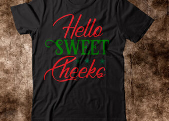 hello sweet cheeks T-shirt Design,Winter SVG Bundle, Christmas Svg, Winter svg, Santa svg, Christmas Quote svg, Funny Quotes Svg, Snowman SVG, Holiday SVG, Winter Quote SvgChristmas SVG Bundle, Winter svg,