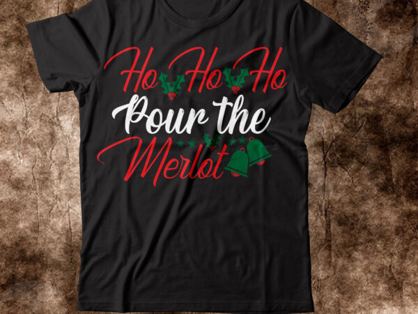 Ho ho ho pour the merlot t-shirt design,winter svg bundle, christmas svg, winter svg, santa svg, christmas quote svg, funny quotes svg, snowman svg, holiday svg, winter quote svgchristmas svg