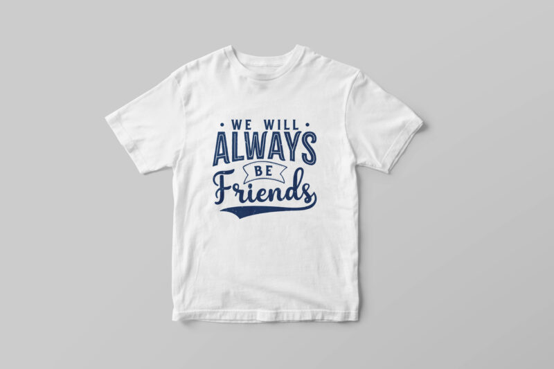 We will always be friends, Hand lettering quote t-shirt design