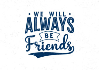 We will always be friends, Hand lettering quote t-shirt design