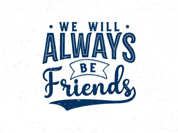We will always be friends, hand lettering quote t-shirt design