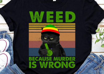 Weed Because Murder Is Wrong Cat Cannabis T-Shirt, Cat Lover, Weed Leaf, Marihuana png, Cannabis PNG File TC