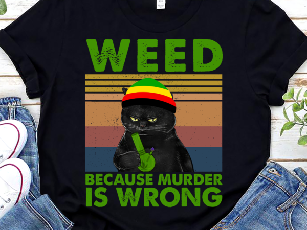 Weed because murder is wrong cat cannabis t-shirt, cat lover, weed leaf, marihuana png, cannabis png file tc