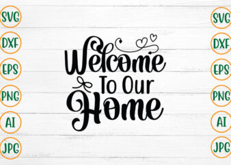 Welcome To Our Home SVG Design