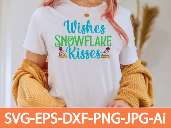 Wishes snowflake kisses t-shirt design,in svg and png for cricut and silhouette | svg cut files, snow, winter , funny quotes,winter bundle svg, funny quotes svg, winter quote svg, winter