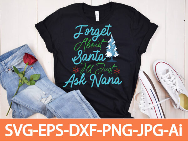 Forget about santa ju just ask nana t-shirt design,in svg and png for cricut and silhouette | svg cut files, snow, winter , funny quotes,winter bundle svg, funny quotes svg,