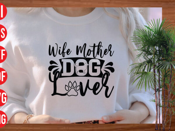 Wife mother dog lover t shirt design, wife mother dog lover svg cut file, wife mother dog lover svg design, dog svg bundle , dog cut files , dog mom