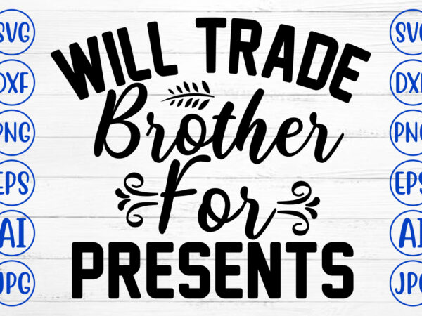 Will trade brother for presents svg cut file t shirt design for sale