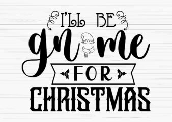 I’ll be gnome for christmas shirt,christmas naughty svg, christmas svg, christmas t-shirt, christmas svg shirt print template, svg, merry christmas svg, christmas vector, christmas sublimation design, christmas cut file