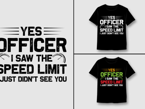 Yes officer i saw the speed limit t-shirt design,car lover,car lover tshirt,car lover tshirt design,car lover tshirt design bundle,car lover t-shirt,car lover t-shirt design,car lover t-shirt design bundle,car lover t-shirt