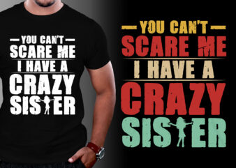 You Can’t Scare Me I Have A Crazy Sister T-Shirt Design