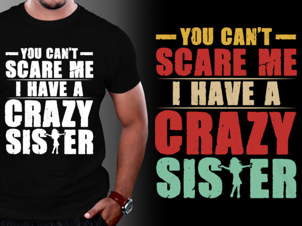 You can’t scare me i have a crazy sister t-shirt design You can’t scare me i have a crazy sister t-shirt design