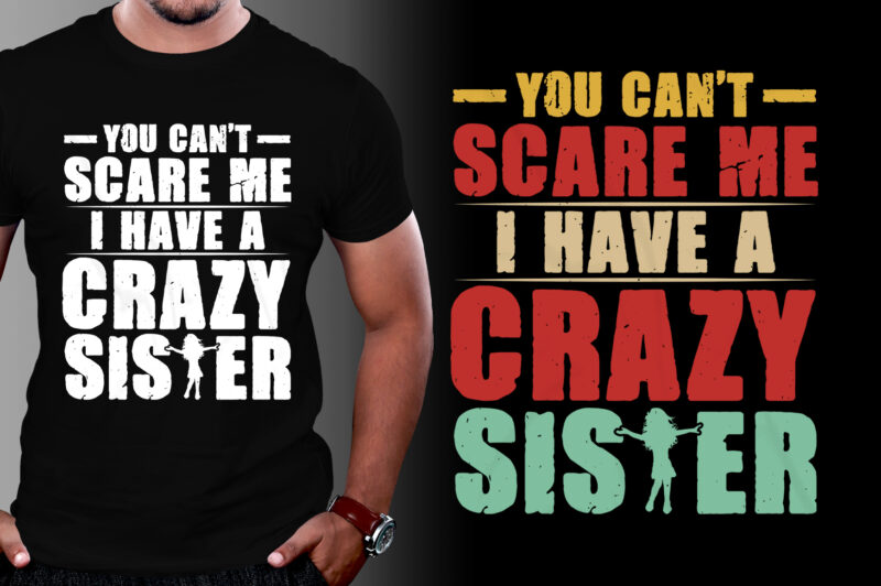 You Can’t Scare Me I Have A Crazy Sister T-Shirt Design