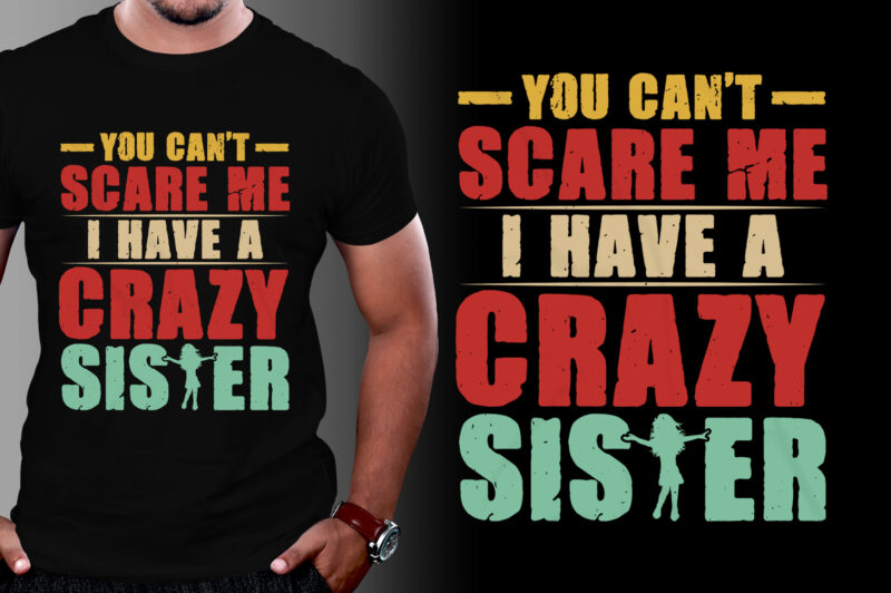 You Can’t Scare Me I Have A Crazy Sister T-Shirt Design