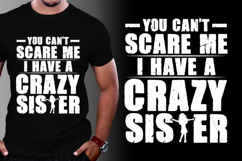 You Can’t Scare Me I Have A Crazy Sister T-Shirt Design