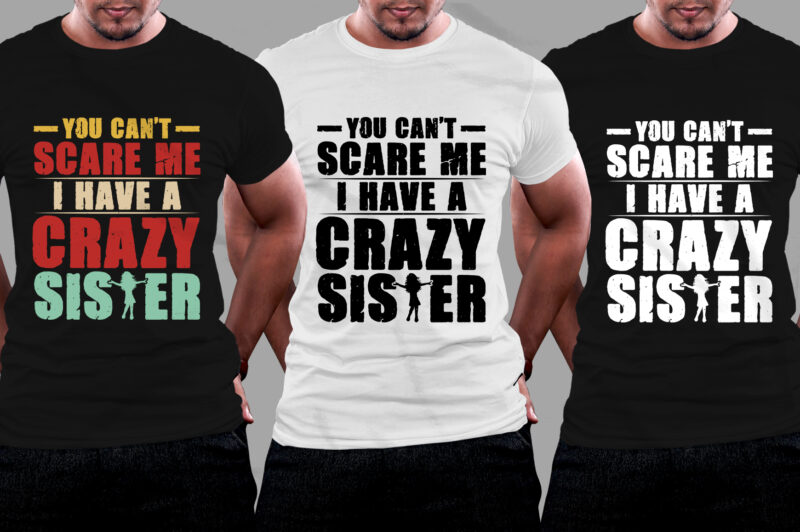 You Can’t Scare Me I Have A Crazy Sister T-Shirt Design