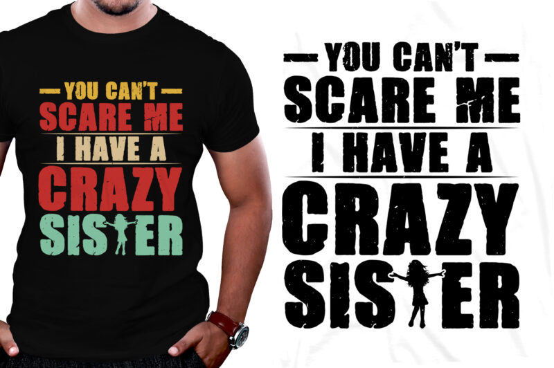 You Can’t Scare Me I Have A Crazy Sister T-Shirt Design