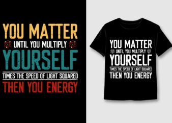 You Matter Until you Multiply Yourself T-Shirt Design