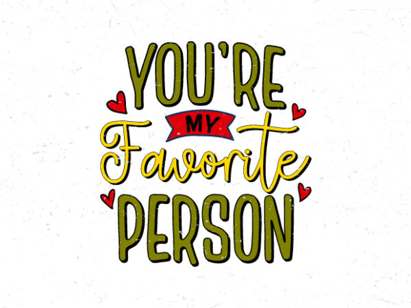 You’re my favorite person, hand lettering t-shirt design You’re my favorite person, hand lettering t-shirt design