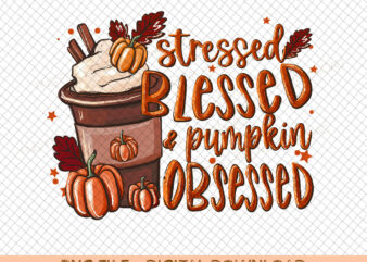 Stressed Blessed Pumpkin obsessed PNG, Fall coffee pumpkin spice latte warm cozy autumn thanksgiving download Sublimation design shirt