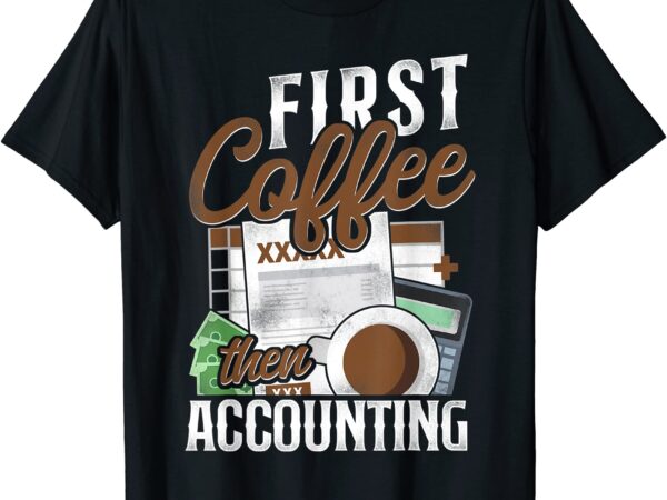 Accountant bookkeeper accounting coffee vintage first coffee t shirt men