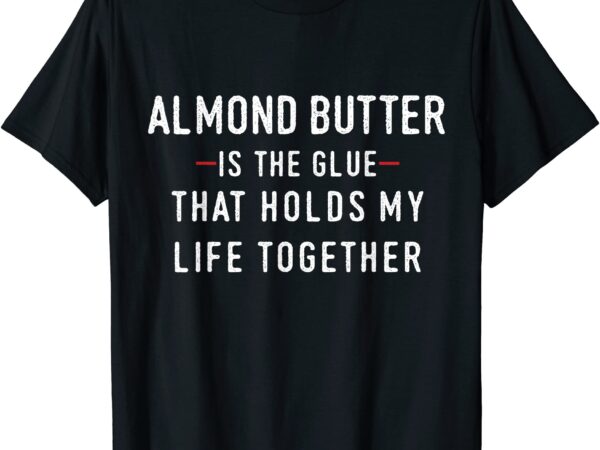 Almond butter t shirt addicted to almond butter paleo shir men